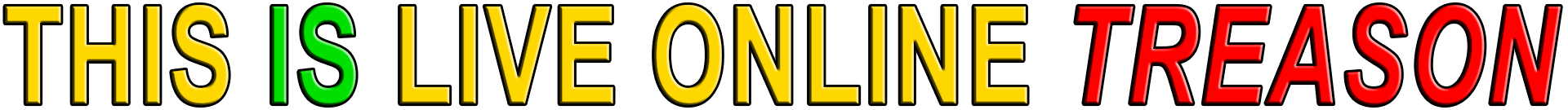 THIS IS LIVE ONLINE TREASON